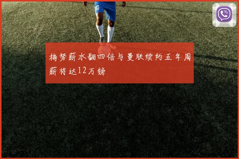 梅努薪水翻四倍与曼联续约五年周薪将达12万镑